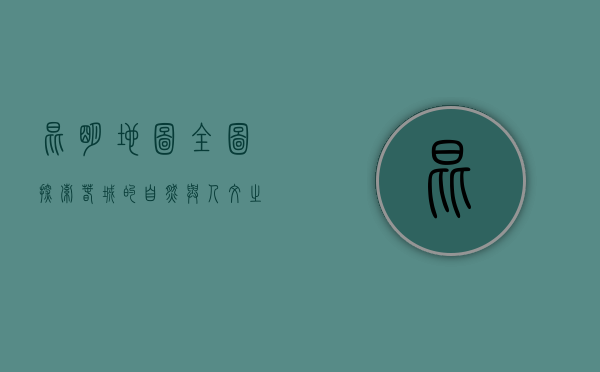 昆明地图全图，探索春城的自然与人文之美