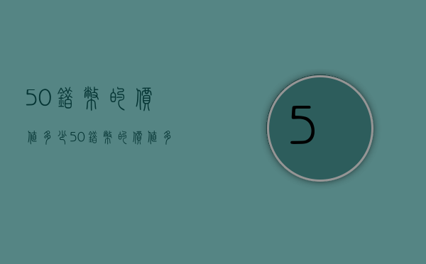 50错币的价值多少（50错币的价值多少人民币）