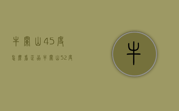 牛栏山45度怎么看正品（牛栏山52度怎么辨别真假）
