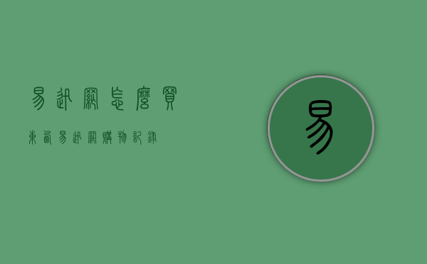 易迅网怎么买东西（易迅网 购物记录）