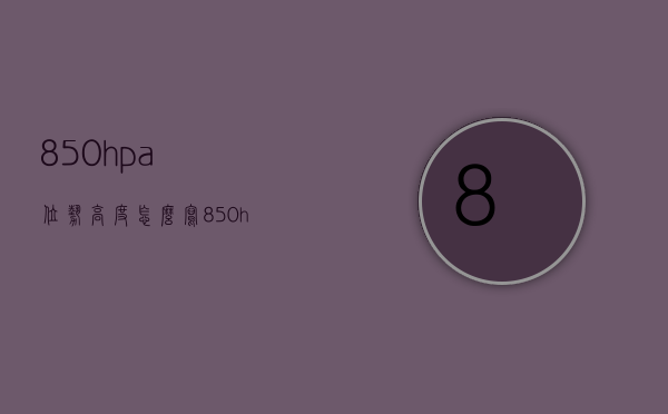 850hpa位势高度怎么写（850hpa对应高度）