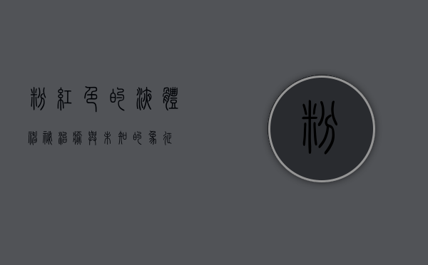 粉红色的液体，神秘、治愈与未知的象征