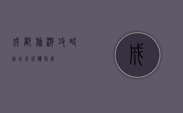 成都旅游攻略，自由行必备指南