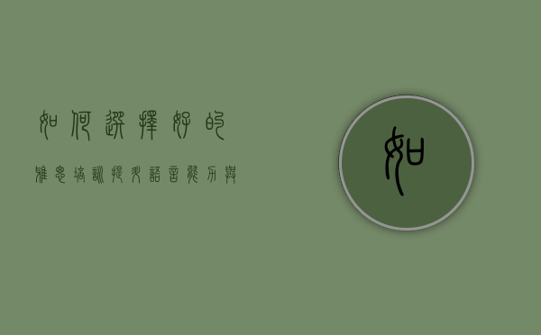 如何选择好的雅思培训，提升语言能力与应试技巧的双重保障