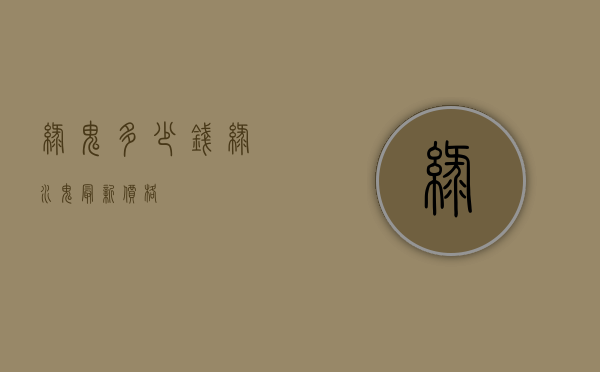 绿鬼多少钱（绿水鬼最新价格）
