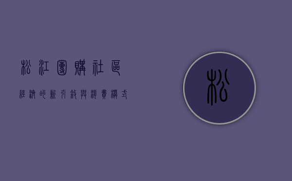 松江团购，社区经济的新引擎与消费模式的创新实践