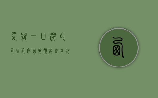 西湖一日游的最佳顺序，完美规划，尽享湖光山色