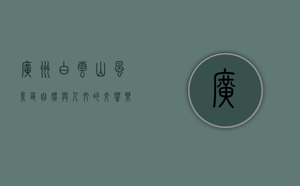 广州白云山风景区，自然与人文的交响乐章