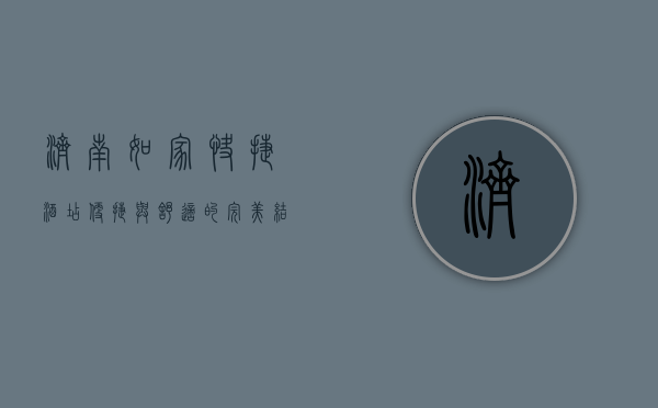 济南如家快捷酒店，便捷与舒适的完美结合