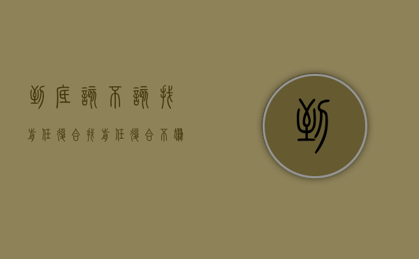 到底该不该找前任复合（找前任复合不尴尬。这样开口不尴尬！）
