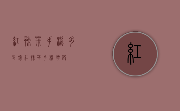 红辣椒手机多少钱（红辣椒手机价格）