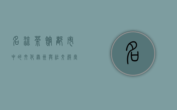 名流茶馆，都市中的文化绿洲与社交殿堂