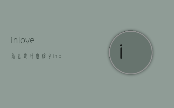inlove香水是什么牌子（in love香水）