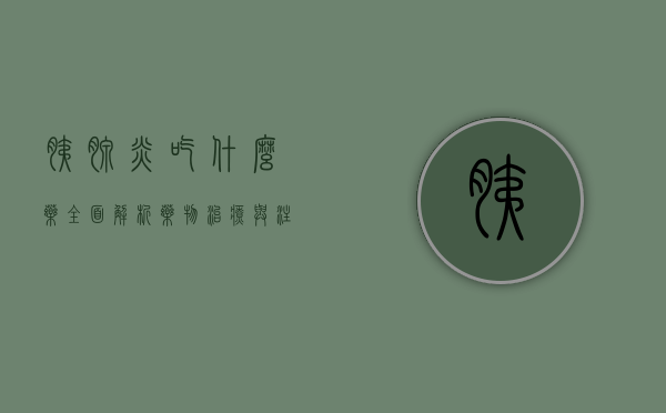 胰腺炎吃什么药？全面解析药物治疗与注意事项