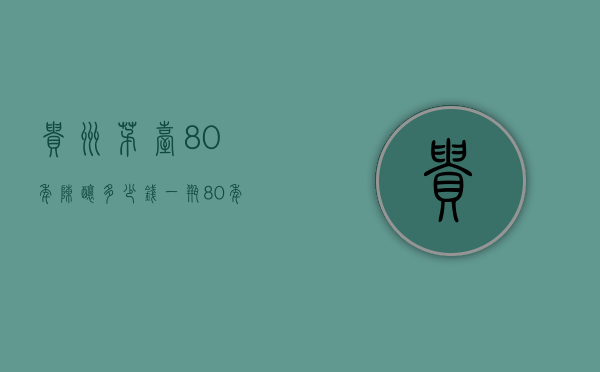 贵州茅台80年陈酿多少钱一瓶（80年茅台陈酿单瓶值多少钱）