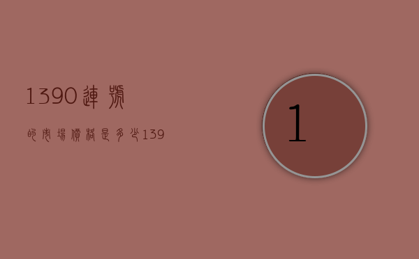 1390连号的市场价格是多少（1390号值多少钱）