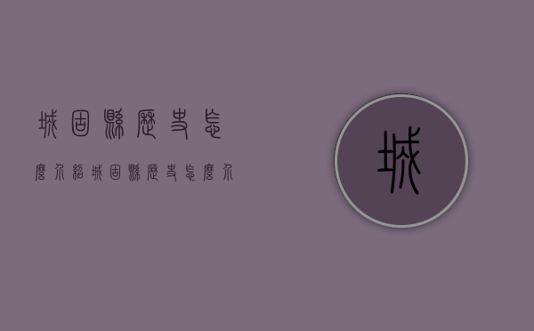 城固县历史怎么介绍（城固县历史怎么介绍这个城市）