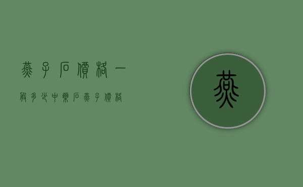 燕子石价格一般多少（中药石燕子价格）