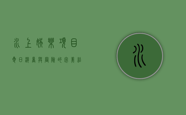 水上娱乐项目，夏日消暑与冒险的完美结合