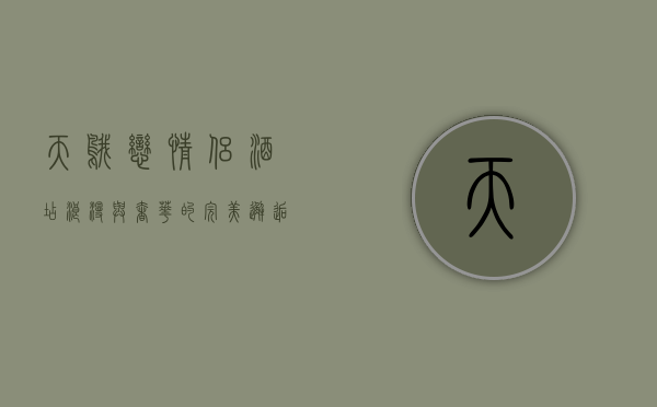 天鹅恋情侣酒店，浪漫与奢华的完美邂逅