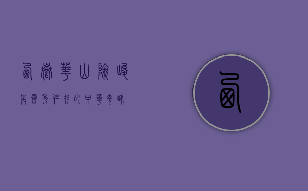 西岳华山，险峻与灵秀并存的中华奇峰