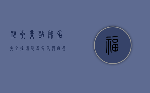 福州景点排名大全，探索历史文化与自然风光的完美结合