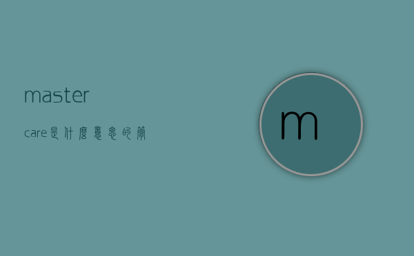 mastercare是什么意思的简单介绍