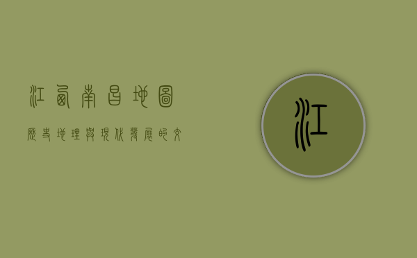 江西南昌地图，历史、地理与现代发展的交织