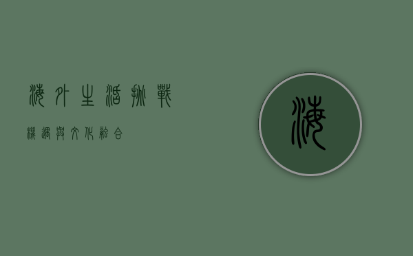 海外生活，挑战、机遇与文化融合
