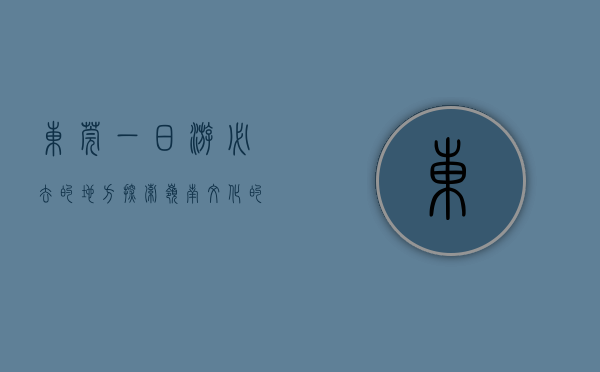 东莞一日游必去的地方，探索岭南文化的精髓