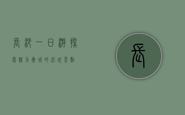 长沙一日游，探索魅力星城的必玩景点
