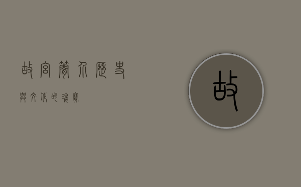 故宫简介，历史与文化的瑰宝