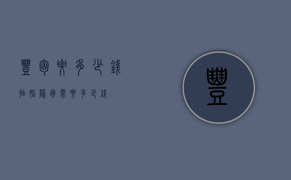 丰胸要多少钱（抽脂隆胸需要多少钱）