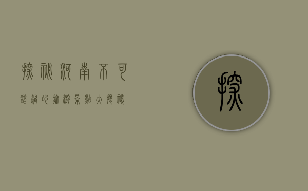 探秘河南，不可错过的旅游景点大揭秘
