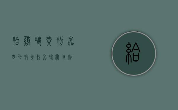 给鸡喂黄粉虫多少啊（黄粉虫喂鸡比例）
