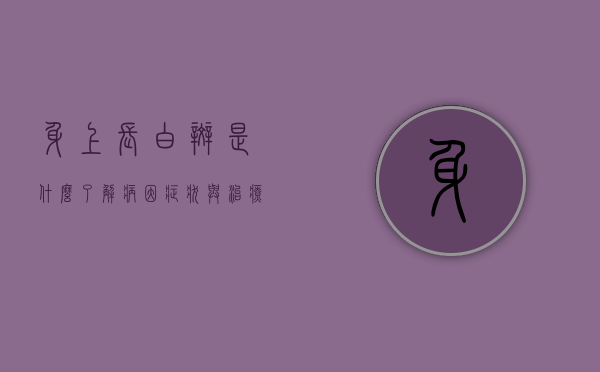 身上长白斑是什么？了解病因、症状与治疗方法