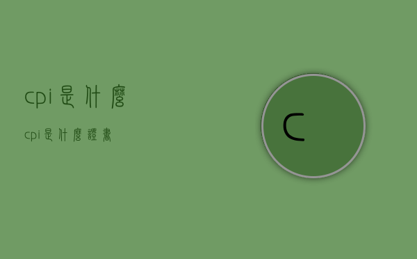 cpi是什么（cpi是什么证书）