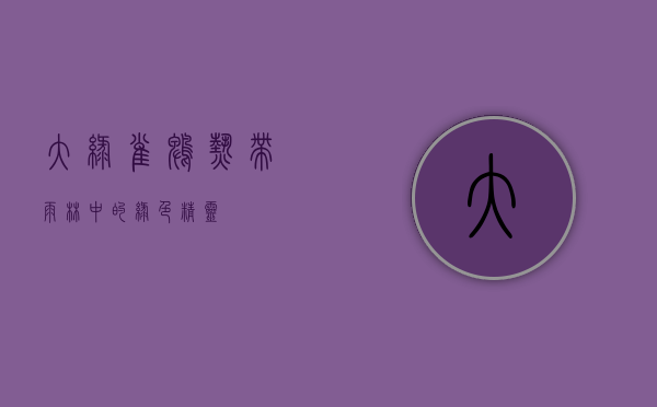 大绿雀鹎,热带雨林中的绿色精灵 大绿雀鹎,热带雨林中的绿色精灵