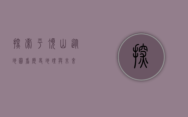探索平顶山，从地图看历史、地理与未来