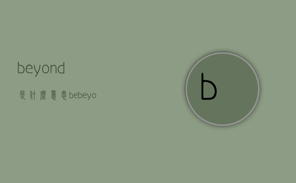 beyond是什么意思（be beyond是什么意思）