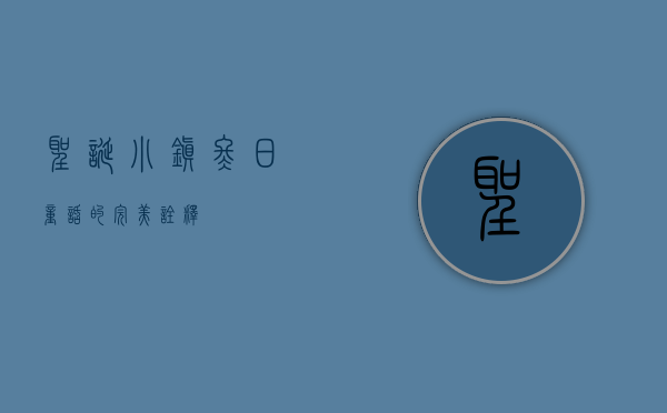 圣诞小镇，冬日童话的完美诠释