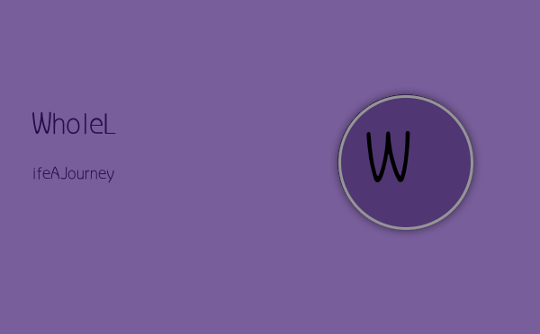 Whole Life:A Journey of Continuous Growth and Fulfillment