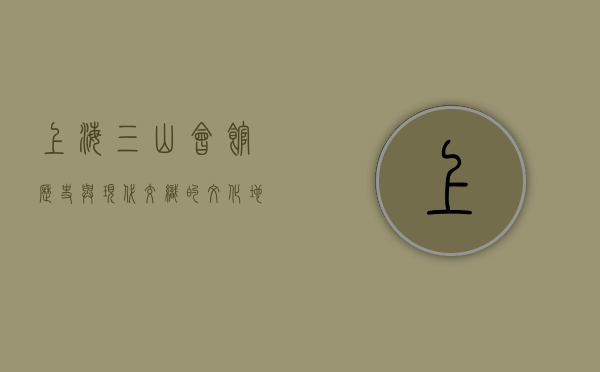 上海三山会馆，历史与现代交织的文化地标