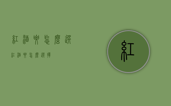 红酒要怎么选（红酒要怎么选择）