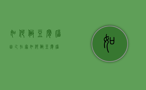 如何做豆腐脑（自己在家如何做豆腐脑）