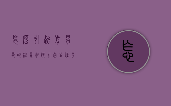 怎么引起前男友的注意（如何引起前任男朋友的注意）