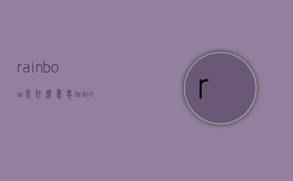 rainbow是什么意思（a rainbow是什么意思）