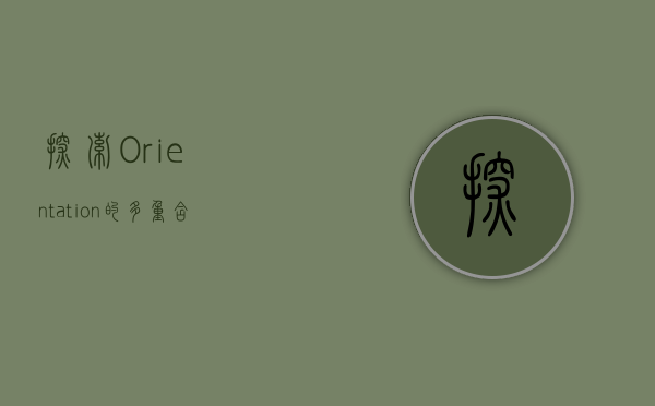 探索Orientation的多重含义，从方向到文化适应