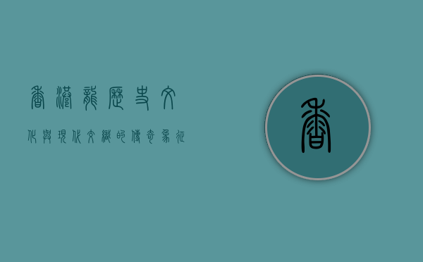 香港龙，历史、文化与现代交织的传奇象征