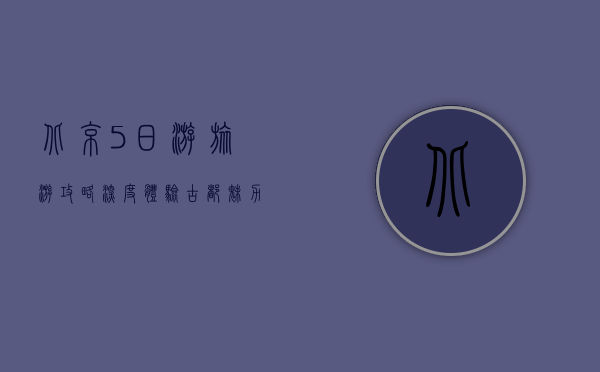 北京5日游旅游攻略，深度体验古都魅力与现代风采